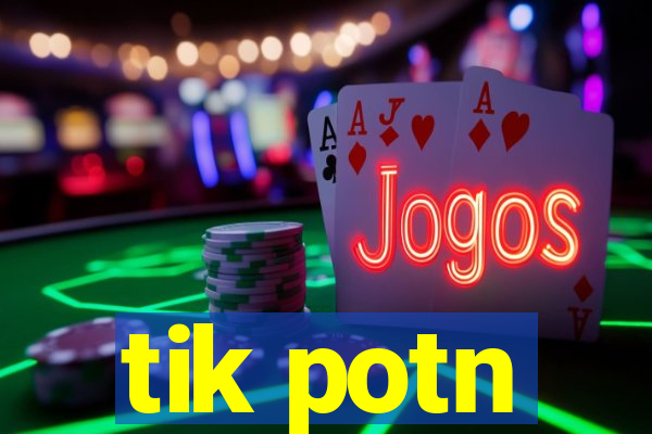 tik potn
